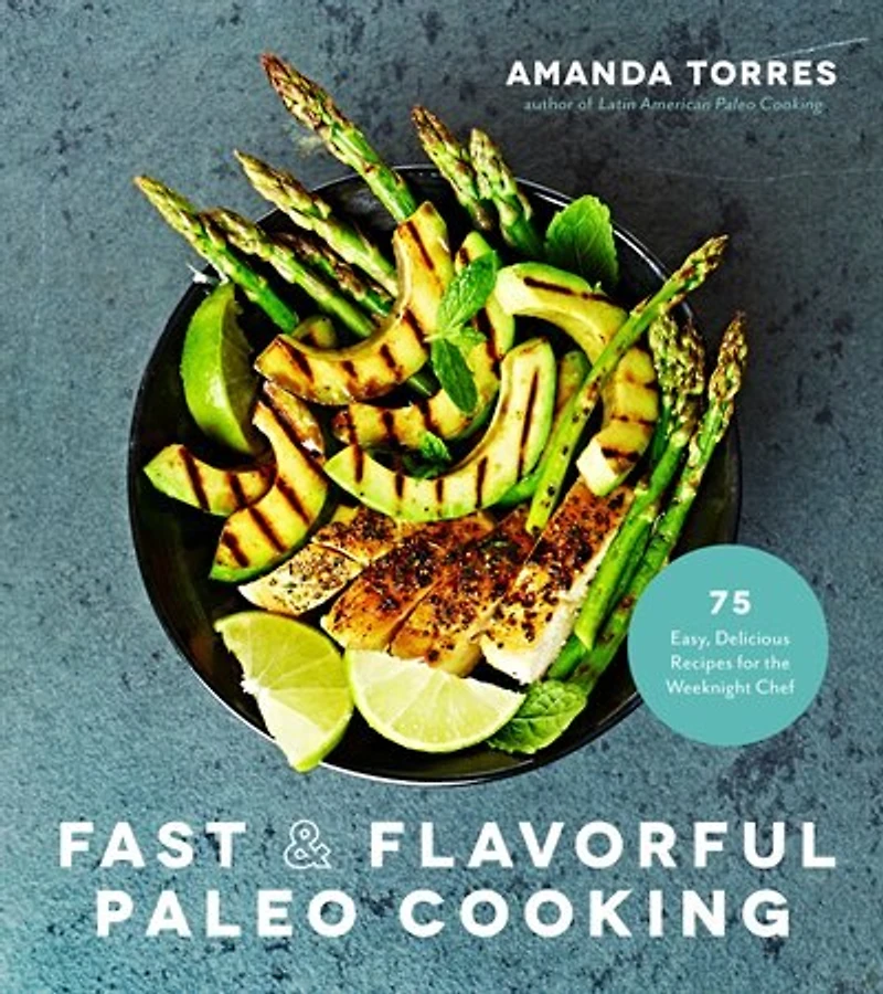 FAST & FLAVORFUL PALEO CKNG: 80+ Easy, Delicious Recipes for the Weeknight Chef