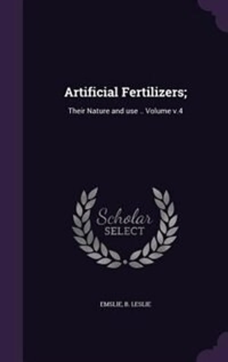 Artificial Fertilizers;: Their Nature and use .. Volume v.4