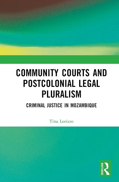 Community Courts and Postcolonial Legal Pluralism: Criminal Justice Mozambique