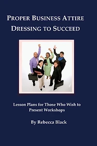 Proper Business Attire: Dressing to Succeed: Lesson Plans for Those Who Wish to Present Workshops