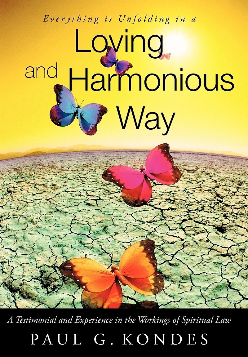 Everything Is Unfolding A Loving And Harmonious Way: Testimonial Experience The Workings Of Spiritual Law
