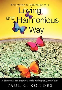 Everything Is Unfolding A Loving And Harmonious Way: Testimonial Experience The Workings Of Spiritual Law