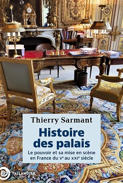 Histoire des palais : le pouvoir et sa mise en scène France du Ve au XXIe siècle: siècle