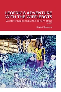Leofric's Adventure with the Wifflebots: Whatever happened at the bottom of the well!