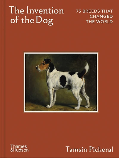 The Invention of the Dog: 75 Breeds that Changed the World