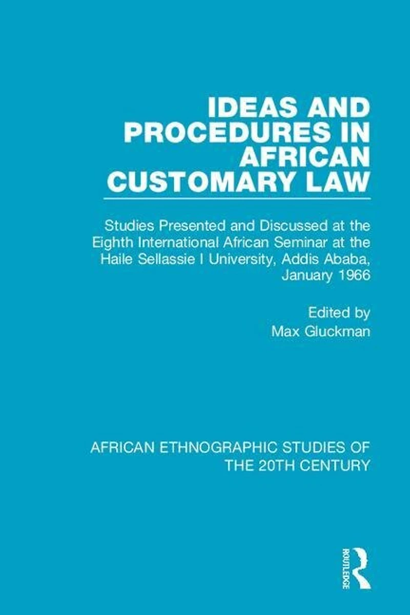 Ideas and Procedures African Customary Law: Studies Presented Discussed at the Eighth International Seminar Haile Sellassie I University, Addis Ababa, January 1966