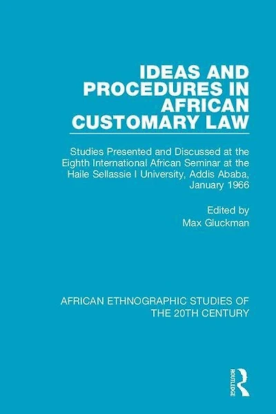Ideas and Procedures African Customary Law: Studies Presented Discussed at the Eighth International Seminar Haile Sellassie I University, Addis Ababa, January 1966