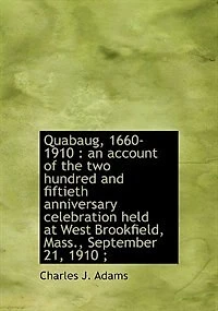 Quabaug, 1660-1910: an account of the two hundred and fiftieth anniversary celebration held at West