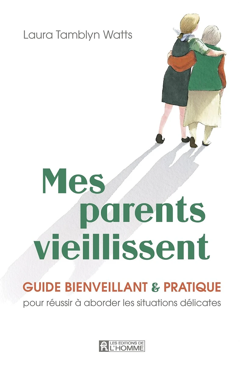 Mes parents vieillissent: Guide bienveillant et pratique pour réussir à aborder les situations délicates