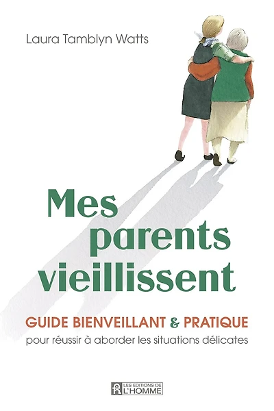 Mes parents vieillissent: Guide bienveillant et pratique pour réussir à aborder les situations délicates