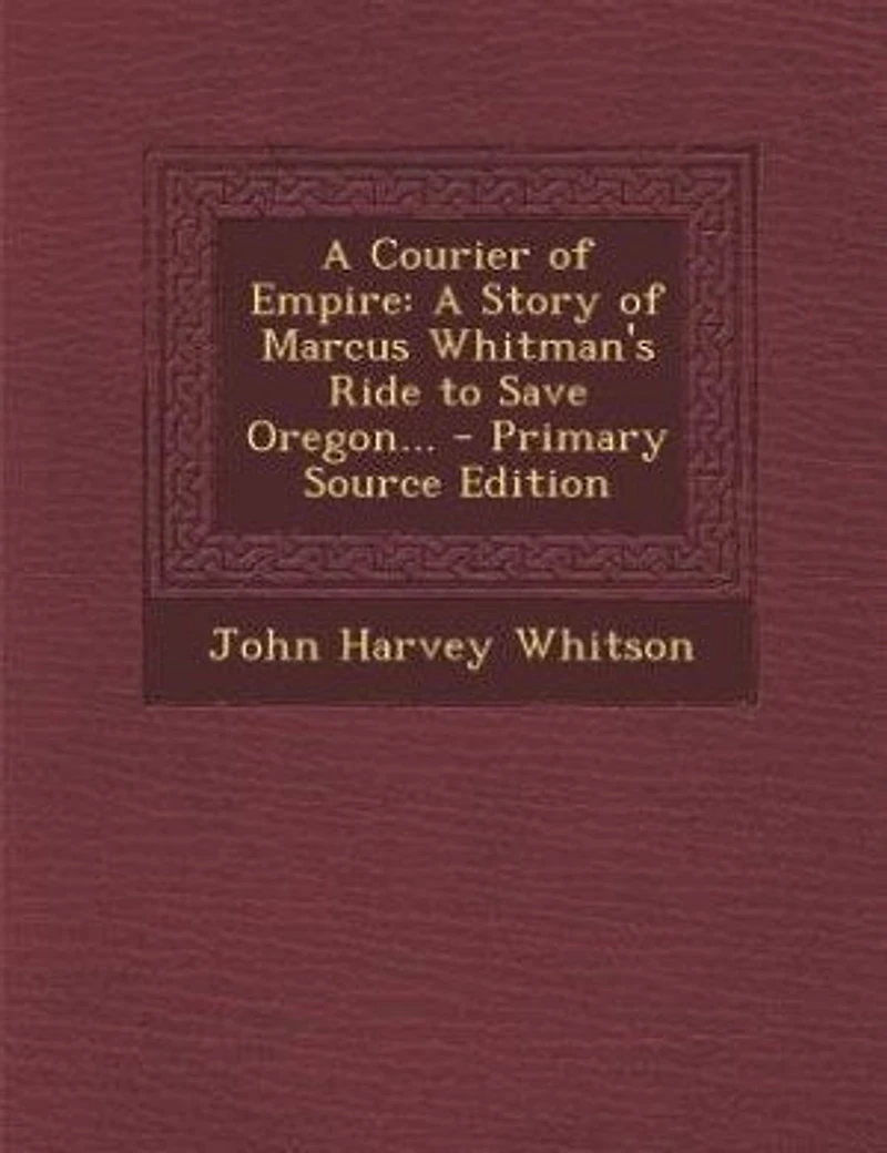 A Courier of Empire: Story Marcus Whitman's Ride to Save Oregon