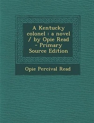 A Kentucky colonel: a novel / by Opie Read - Primary Source Edition