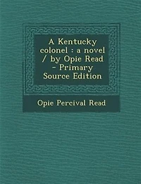 A Kentucky colonel: a novel / by Opie Read  - Primary Source Edition