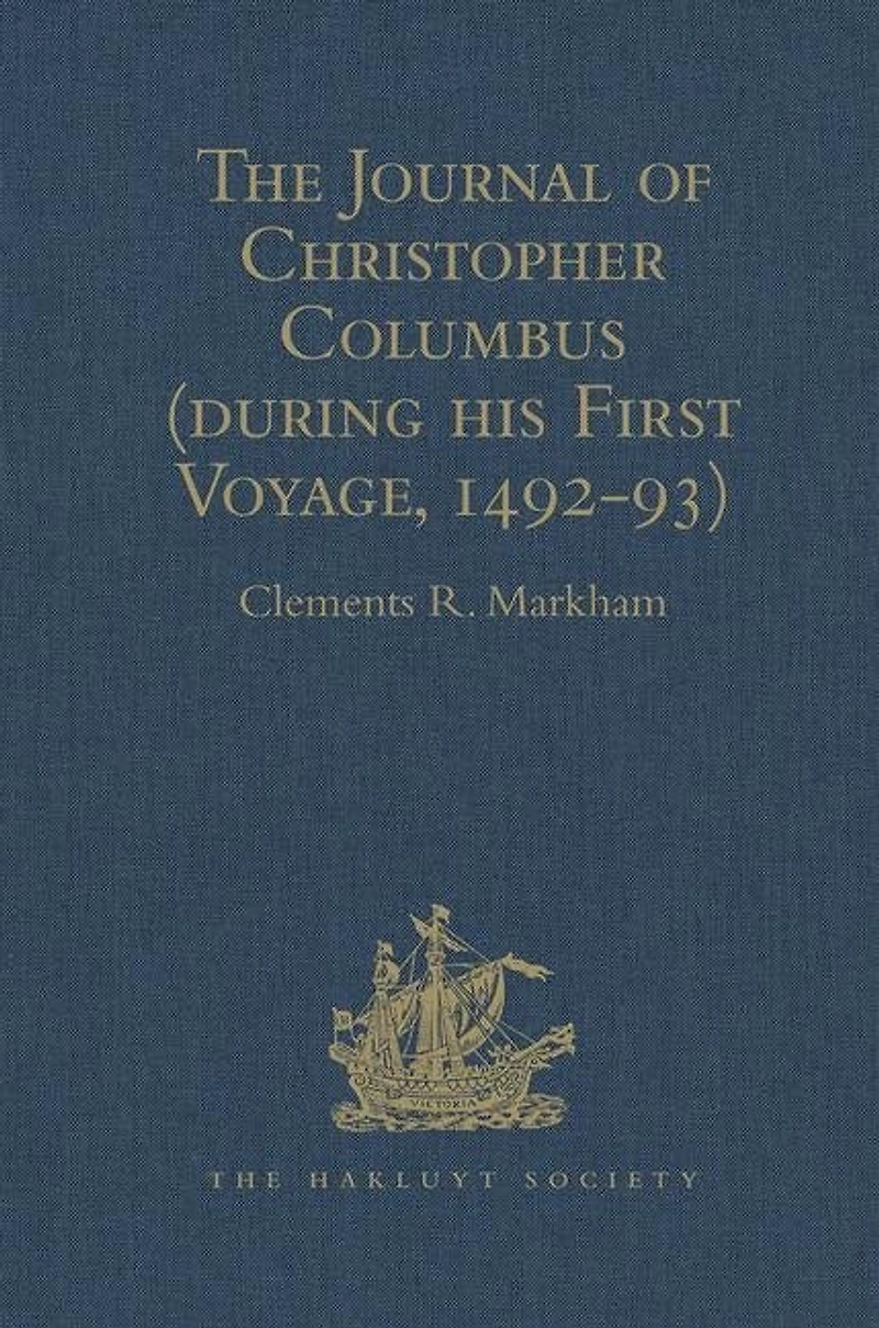 The Journal Of Christopher Columbus (during His First Voyage, 1492-93): And Documents Relating To The Voyages Of John Cabot And Gaspar Corte Real