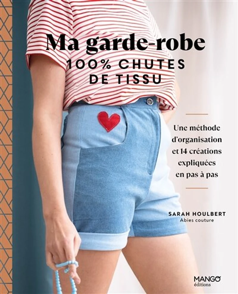 Ma garde-robe 100 % chutes de tissu: une méthode d'organisation et 14 créations expliquées en pas à pas