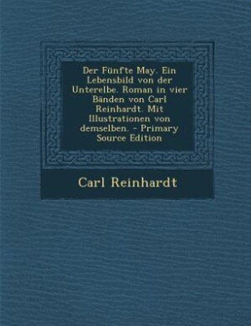 Der Fünfte May. Ein Lebensbild von der Unterelbe. Roman in vier Bänden von Carl Reinhardt. Mit Illustrationen von demselben. - Primary Source Edition