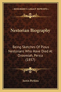 Nestorian Biography: Being Sketches Of Pious Nestorians Who Have Died At Oroomiah, Persia (1857)