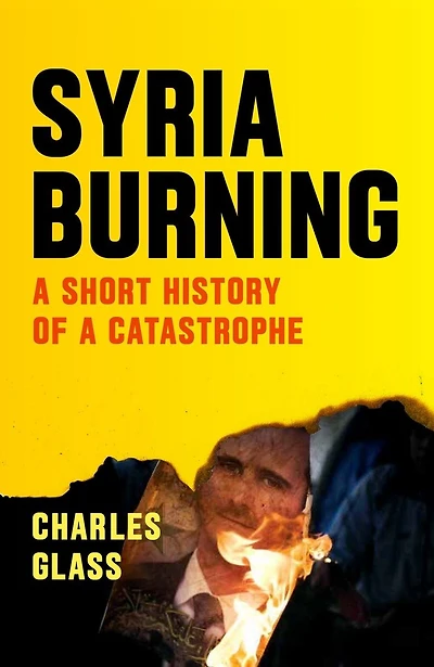 Syria Burning: A Short History Of A Catastrophe