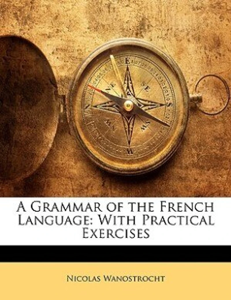 A Grammar Of The French Language: With Practical Exercises
