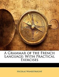 A Grammar Of The French Language: With Practical Exercises