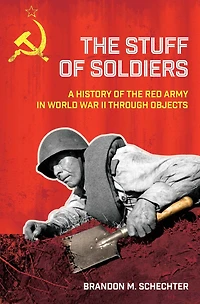 the Stuff of Soldiers: A History Red Army World War II through Objects