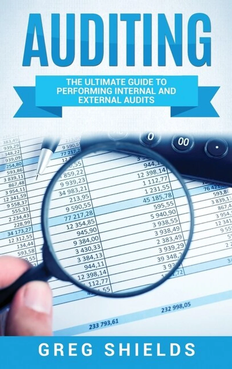 Auditing: The Ultimate Guide To Performing Internal And External Audits