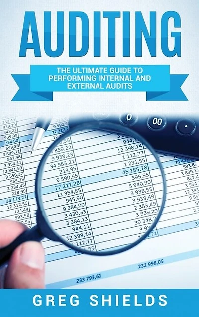 Auditing: The Ultimate Guide To Performing Internal And External Audits