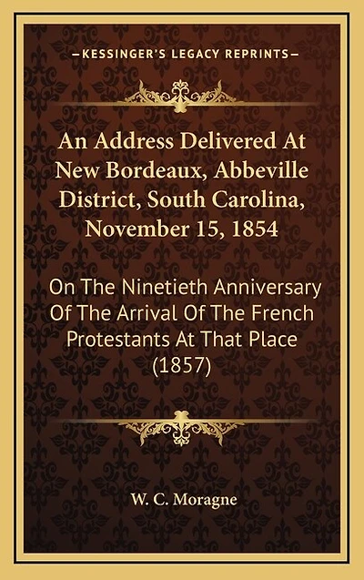 An Address Delivered At New Bordeaux, Abbeville District, South Carolina, November 15, 1854: On The Ninetieth Anniversary Of The Arrival Of The French Protestants At That Place (1857)