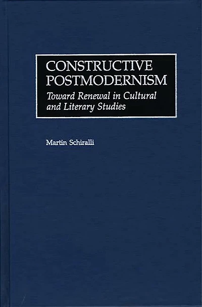 Constructive Postmodernism: Toward Renewal in Cultural and Literary Studies