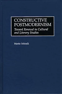 Constructive Postmodernism: Toward Renewal in Cultural and Literary Studies