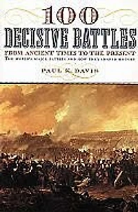 100 Decisive Battles: From Ancient Times to the Present