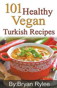 101 Healthy Vegan Turkish Recipes