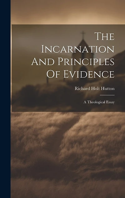 The Incarnation And Principles Of Evidence: A Theological Essay