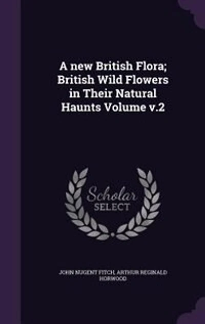 A New British Flora; Wild Flowers Their Natural Haunts; v.2