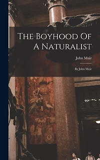 The Boyhood Of A Naturalist: By John Muir