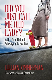 Did You Just Call Me Old Lady?: A Ninety-year-old Tells Why Aging Is Positive