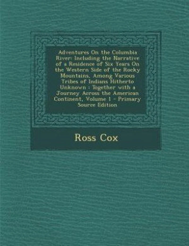 Adventures On the Columbia River: Including Narrative of a Residence Six Years Western Side Rocky Mountains, Amo