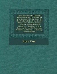 Adventures On the Columbia River: Including Narrative of a Residence Six Years Western Side Rocky Mountains, Amo