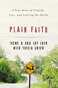 Plain Faith: A True Story Of Tragedy, Loss And Leaving The Amish