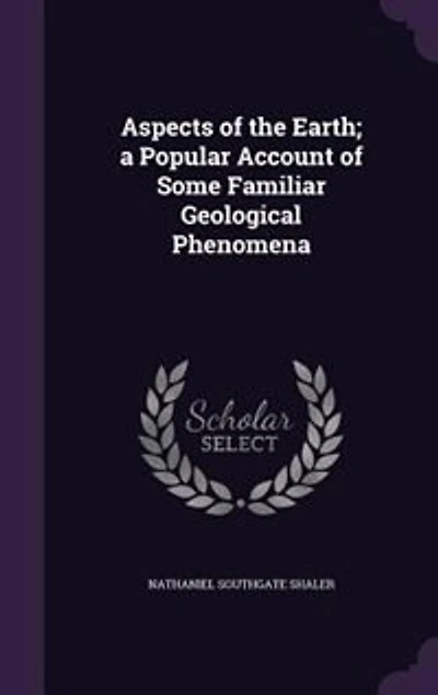 Aspects of the Earth; a Popular Account of Some Familiar Geological Phenomena