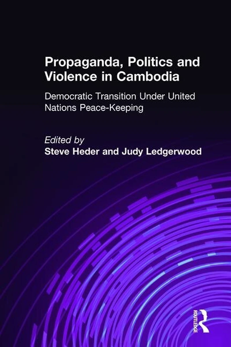 Propaganda, Politics and Violence Cambodia: Democratic Transition Under United Nations Peace-Keeping