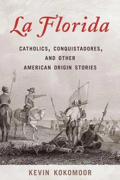Florida: Catholics, Conquistadores, and Other American Origin Stories