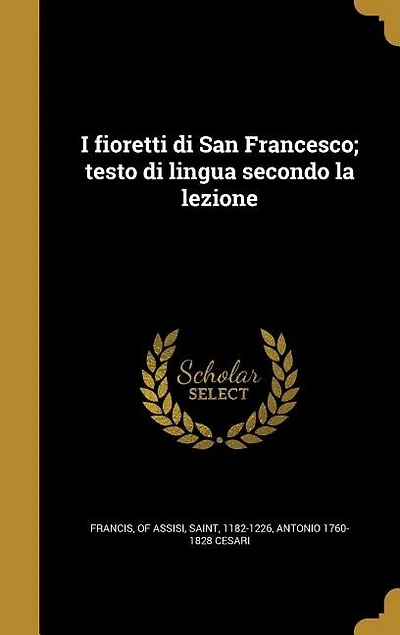 I fioretti di San Francesco; testo di lingua secondo la lezione