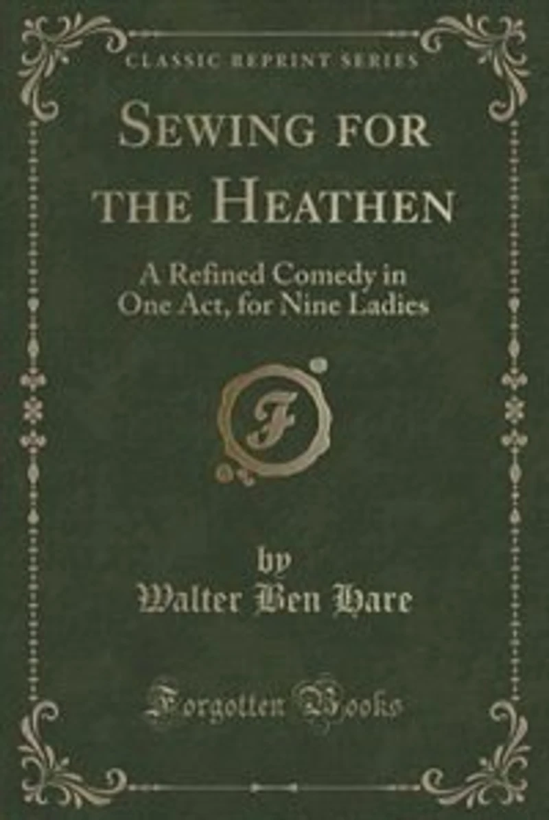 Sewing for the Heathen: A Refined Comedy One Act, Nine Ladies (Classic Reprint)