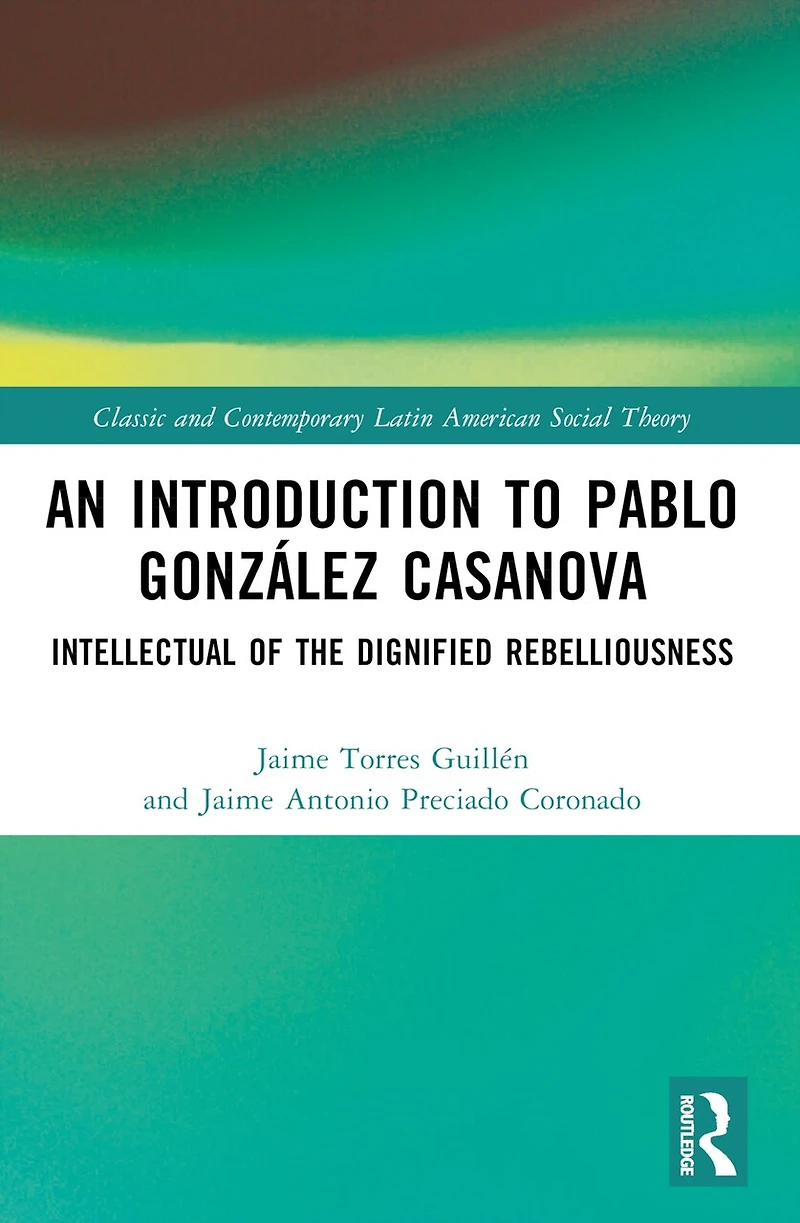 An Introduction to Pablo Gonzalez Casanova: Intellectual of the Dignified Rebelliousness