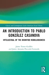 An Introduction to Pablo Gonzalez Casanova: Intellectual of the Dignified Rebelliousness