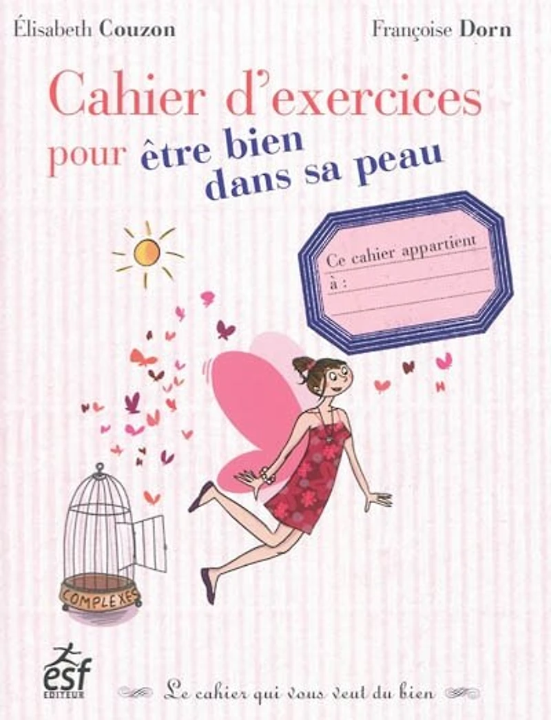 Cahier d'exercices pour être bien dans sa peau : le cahier qui vous veut du bien: le cahier qui vous veut du bien