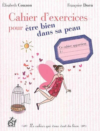 Cahier d'exercices pour être bien dans sa peau : le cahier qui vous veut du bien: le cahier qui vous veut du bien