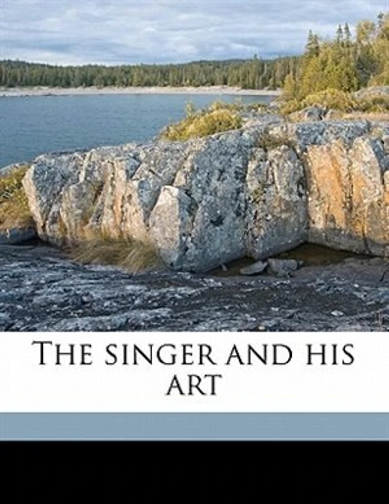 The Singer and His Art: Including Articles on Anatomy Vocal Hygiene (Classic Reprint)