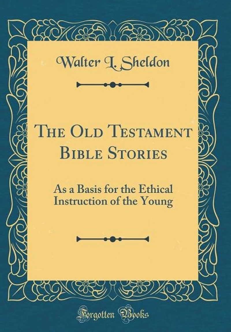 The Old Testament Bible Stories: As a Basis for the Ethical Instruction of the Young (Classic Reprint)